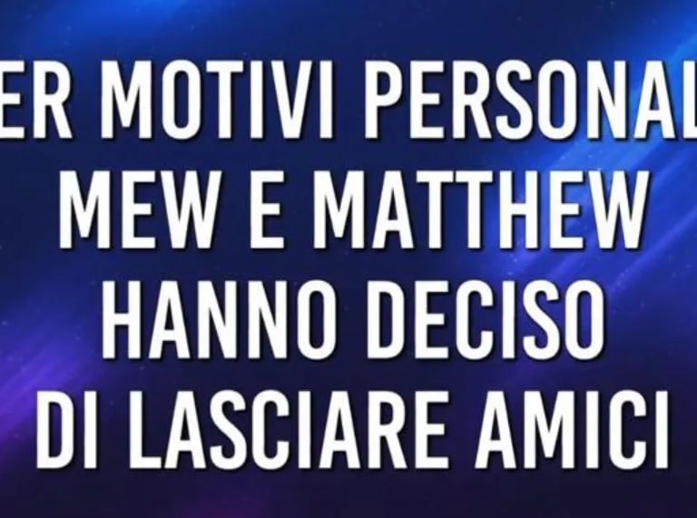 “Amici”, Mew e Matthew lasciano